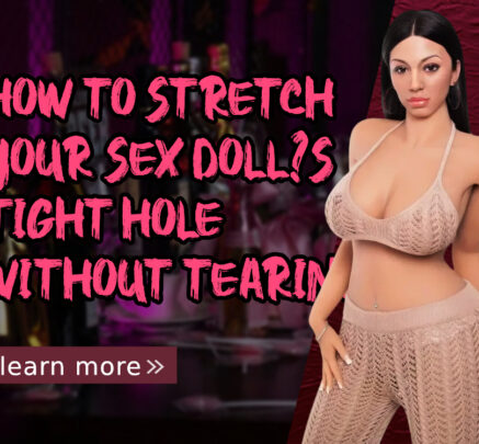 How to Stretch Your Sex Doll’s Tight Hole Without Tearing