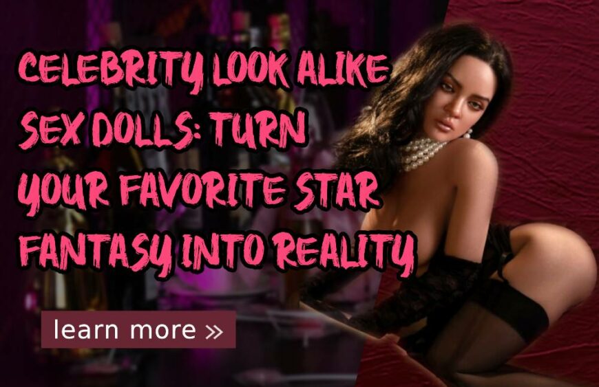 Celebrity Look Alike Sex Dolls_ Turn Your Favorite Star Fantasy Into Reality