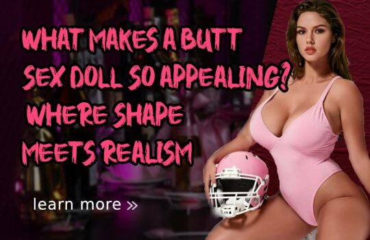 What Makes a Butt Sex Doll So Appealing_ Where Shape Meets Realism
