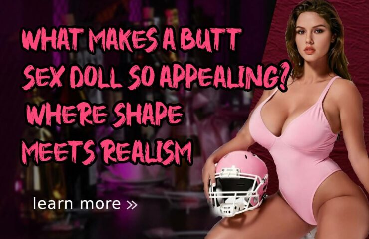 What Makes a Butt Sex Doll So Appealing_ Where Shape Meets Realism
