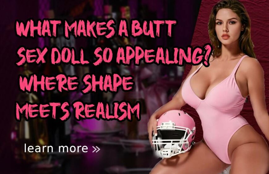 What Makes a Butt Sex Doll So Appealing_ Where Shape Meets Realism
